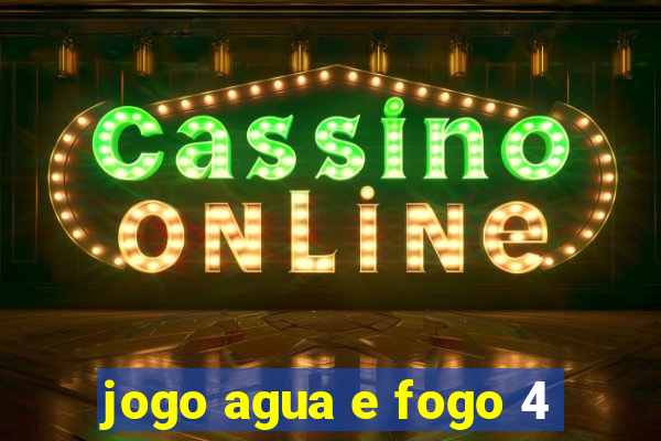 jogo agua e fogo 4